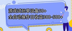 游戏试玩单设备50+全自动操作日收益300-500+-天韵资源网