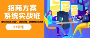招商·方案系统实战班：让你获取更多客户，更大市场，更持续的出货量(27节)-天韵资源网