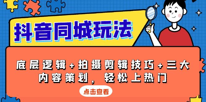 抖音 同城玩法，底层逻辑+拍摄剪辑技巧+三大内容策划，轻松上热门-天韵资源网