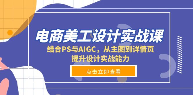 电商美工设计实战课，结合PS与AIGC，从主图到详情页，提升设计实战能力-天韵资源网