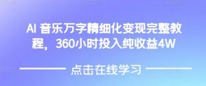 AI音乐精细化变现完整教程，360小时投入纯收益4W-天韵资源网