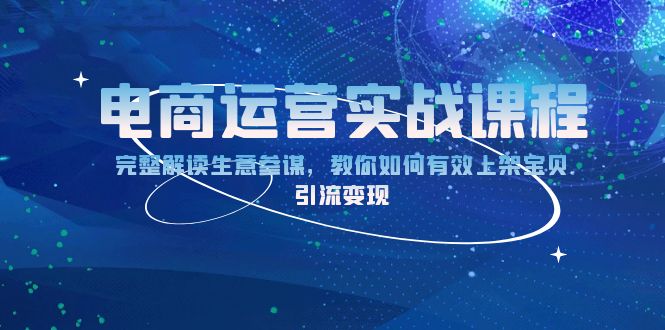 电商运营实战课程：完整解读生意参谋，教你如何有效上架宝贝，引流变现-天韵资源网