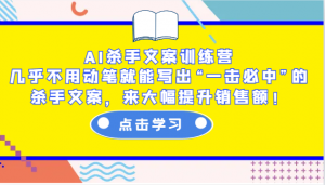 AI杀手文案训练营:几乎不用动笔就能写出“一击必中”的杀手文案,来大幅提升销售额!-天韵资源网