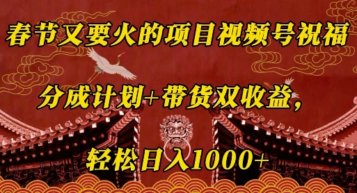 春节又要火的项目视频号祝福，分成计划+带货双收益，轻松日入几张【揭秘】-天韵资源网