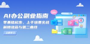 AI 办公副业指南:零基础起步,上千场景实战,解锁涨薪与第二曲线-天韵资源网