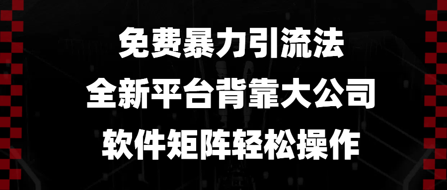 免费暴力引流法，全新平台，背靠大公司，软件矩阵轻松操作-天韵资源网