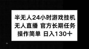 半无人24小时游戏挂JI，官方长期任务，操作简单 日入130+【揭秘】-天韵资源网