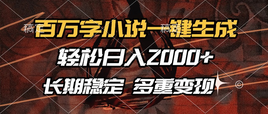 百万字小说一键生成，轻松日入2000+，长期稳定可做，多种变现方式-天韵资源网