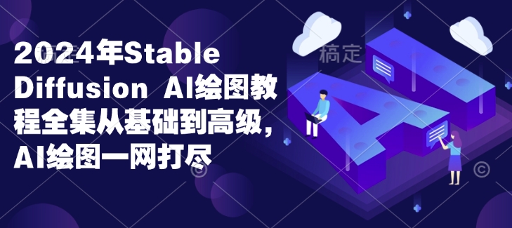 2024年Stable Diffusion Al绘图教程全集从基础到高级，AI绘图一网打尽-天韵资源网