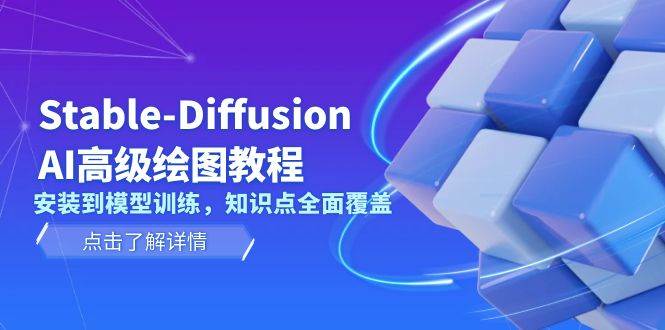 Stable Diffusion AI高级绘图教程，安装到模型训练，知识点全面覆盖-天韵资源网