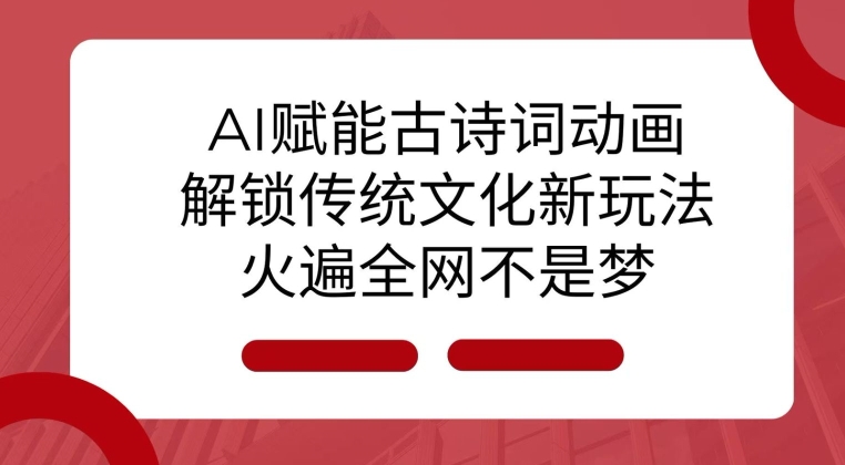 AI 赋能古诗词动画：解锁传统文化新玩法，火遍全网不是梦!-天韵资源网