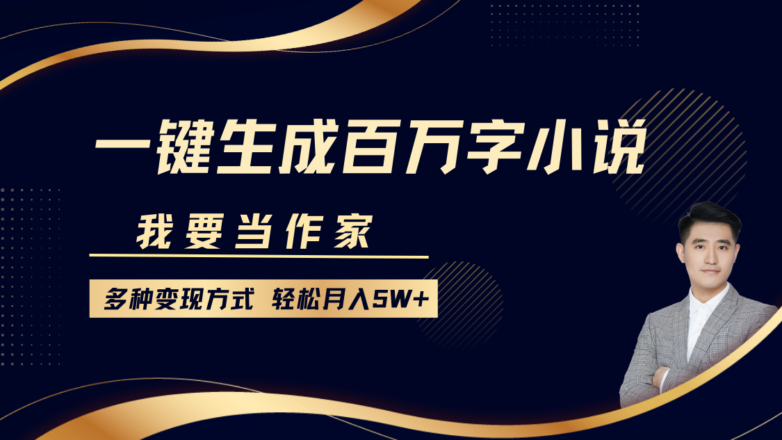 我要当作家，一键生成百万字小说，多种变现方式，轻松月入5W+-天韵资源网