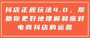 抖店正规玩法4.0，帮助你更好地理解和应对电商抖店的运营-天韵资源网