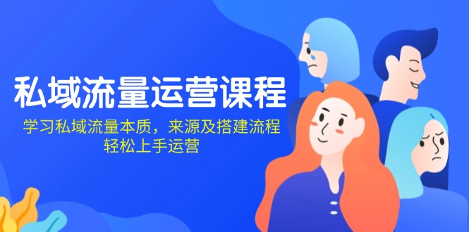 私域流量运营课程：学习私域流量本质，来源及搭建流程，轻松上手运营-天韵资源网