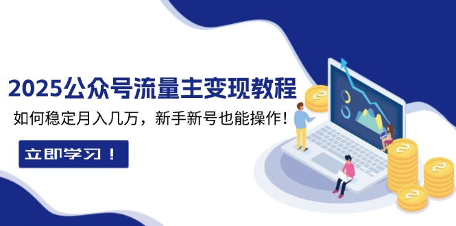 2025众公号流量主变现教程：如何稳定月入几万，新手新号也能操作-天韵资源网