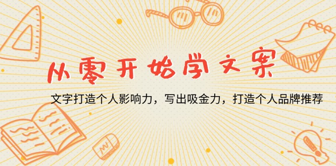从零开始学文案，文字打造个人影响力，写出吸金力，打造个人品牌推荐-天韵资源网