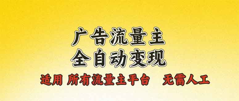 广告流量主全自动变现，适用所有流量主平台，无需人工，单机日入500+-天韵资源网