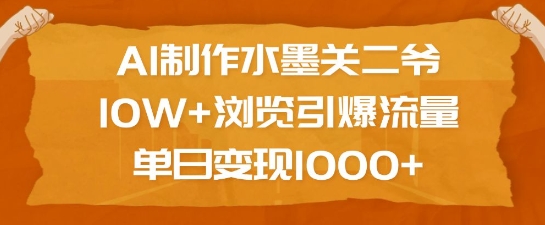 AI制作水墨关二爷，10W+浏览引爆流量，单日变现1k-天韵资源网