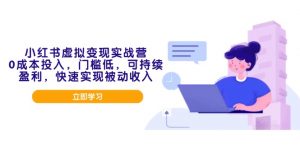 小红书虚拟变现实战营,0成本投入,门槛低,可持续盈利,快速实现被动收入-天韵资源网