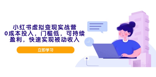 小红书虚拟变现实战营，0成本投入，门槛低，可持续盈利，快速实现被动收入-天韵资源网