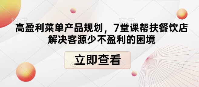高盈利菜单产品规划，7堂课帮扶餐饮店解决客源少不盈利的困境-天韵资源网