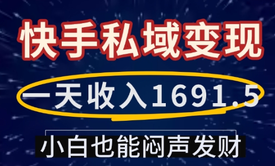 一天收入1691.5，快手私域变现，小白也能闷声发财-天韵资源网
