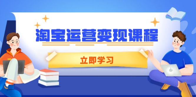 淘宝运营变现课程，涵盖店铺运营、推广、数据分析，助力商家提升-天韵资源网