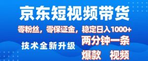 京东短视频带货，2025火爆项目，0粉丝，0保证金，操作简单，2分钟一条原创视频，日入1k【揭秘】-天韵资源网