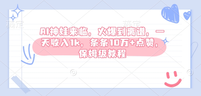 AI神娃来临，火爆到离谱，一天收入1k，条条10万+点赞，保姆级教程-天韵资源网