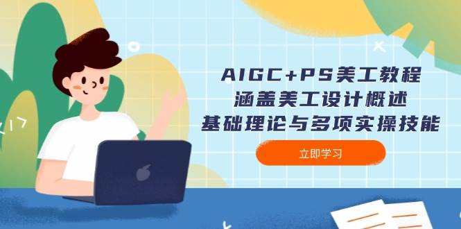 AIGC+PS美工教程：涵盖美工设计概述、基础理论与多项实操技能-天韵资源网