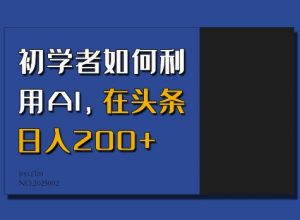 初学者如何利用AI，在头条日入200+-天韵资源网