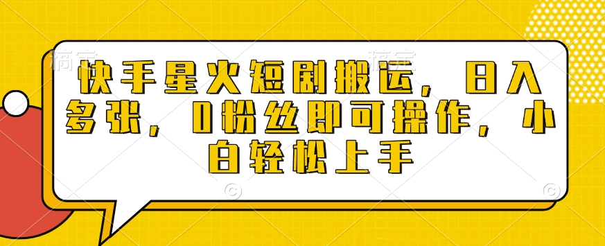 快手星火短剧搬运，日入多张，0粉丝即可操作，小白轻松上手【揭秘】-天韵资源网