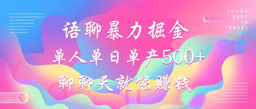 语聊暴力掘金，聊聊天就能赚钱，小白也能无脑做，单人单日单产500+-天韵资源网