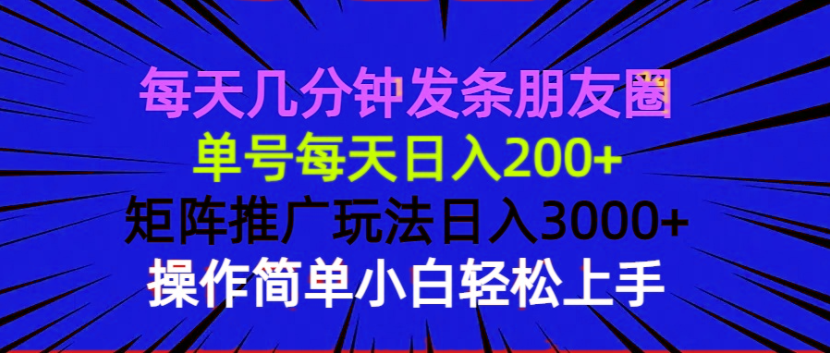 每天几分钟发条朋友圈 单号每天日入200+ 矩阵推广玩法日入3000+ 操作简…-天韵资源网
