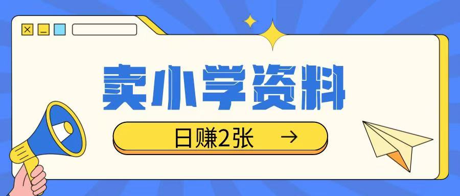 卖小学资料冷门项目，操作简单每天坚持执行就会有收益，轻松日入两张【揭秘】-天韵资源网