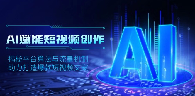 AI赋能短视频创作，揭秘平台算法与流量机制，助力打造爆款短视频文案-天韵资源网