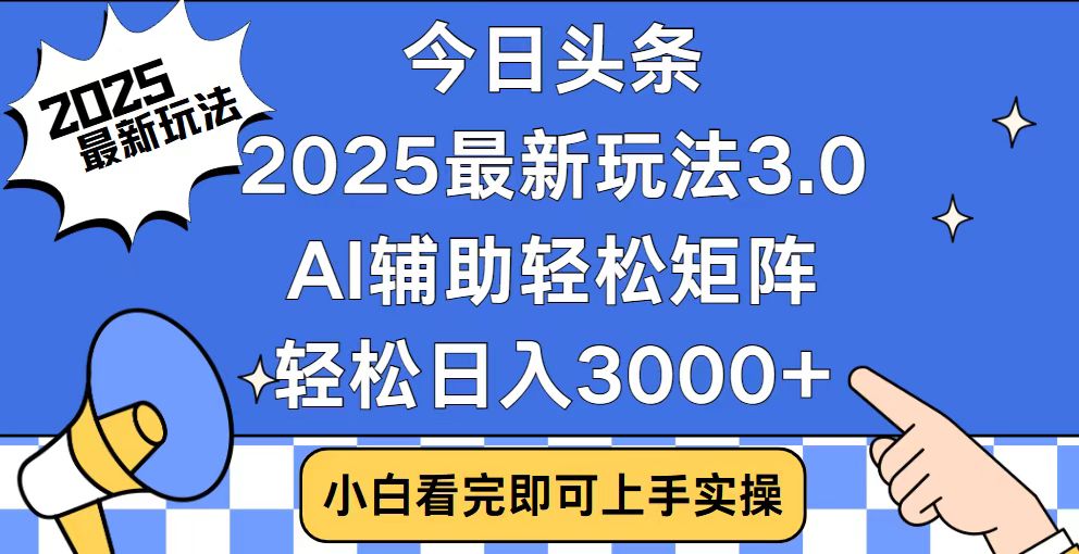 今日头条2025最新玩法3.0，思路简单，复制粘贴，轻松实现矩阵日入3000+-天韵资源网