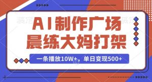 AI制作广场晨练大妈打架，一条播放10W+，单日变现多张【揭秘】-天韵资源网