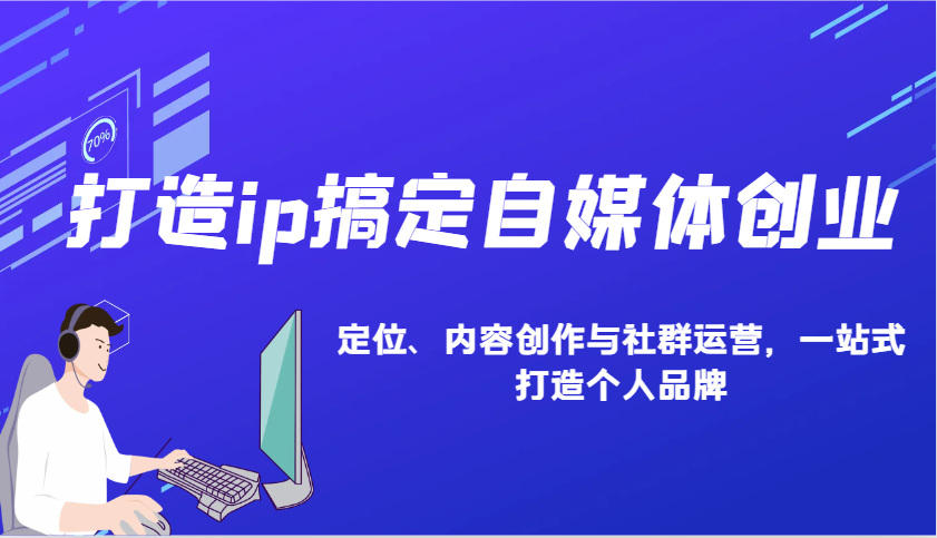 打造ip搞定自媒体创业：IP定位、内容创作与社群运营，一站式打造个人品牌-天韵资源网