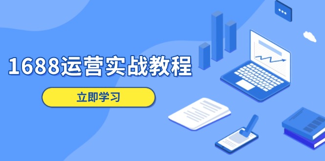 1688运营实战教程：店铺定位/商品管理/爆款打造/数字营销/客户服务等-天韵资源网