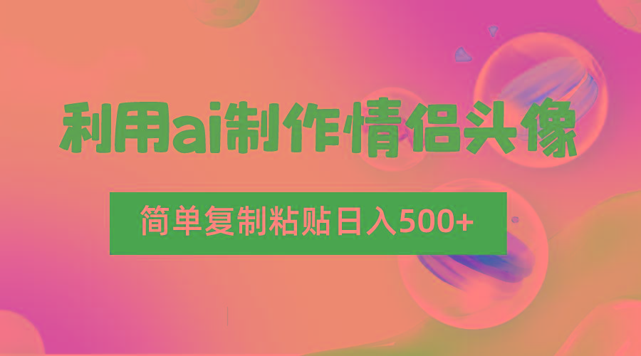 利用ai制作情侣头像，简单复制粘贴日入500+，零成本适合新手制作-天韵资源网