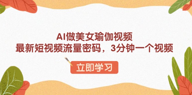 AI做美女瑜伽视频，最新短视频流量密码，3分钟一个视频-天韵资源网