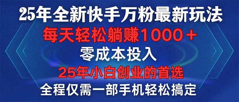 25年全新快手万粉玩法，全程一部手机轻松搞定，一分钟两条作品，零成本…-天韵资源网