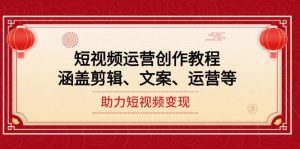 短视频运营创作教程,涵盖剪辑、文案、运营等,助力短视频变现-天韵资源网