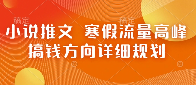 小说推文 寒假流量高峰 搞钱方向详细规划-天韵资源网