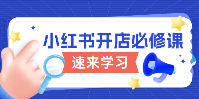 小红书开店必修课，详解开店流程与玩法规则，开启电商变现之旅-天韵资源网