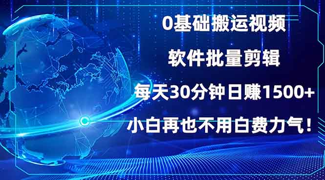 0基础搬运视频，批量剪辑，每天30分钟日赚1500+，小白再也不用白费…-天韵资源网