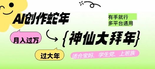 AI创作蛇年各路神仙大拜年，月入过万，有手就行，多平台通用！-天韵资源网