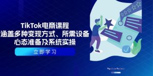 TikTok电商课程：涵盖多种变现方式、所需设备、心态准备及系统实操-天韵资源网