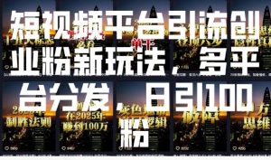短视频平台引流创业粉新玩法，多平台分发，日引100粉-天韵资源网